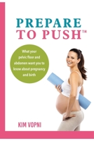 Prepare To Push: What your pelvic floor and abdomen want you to know about pregnancy and birth. 0994746601 Book Cover