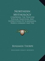 Northern Mythology: Comprising the Principal Popular Traditions and Superstitions of Scandinavia, North Germany and the Netherlands V2 1014577926 Book Cover
