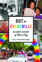 Out in Evansville: An LGBTQ+ History of River City 1467153877 Book Cover
