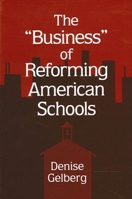 The "Business" of Reforming American Schools (Suny Series, Restructuring and School Change) 0791435059 Book Cover