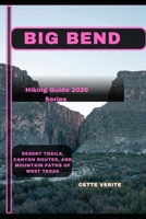 BIG BEND: DESERT TRAILS, CANYON ROUTES, AND MOUNTAIN PATHS OF WEST TEXAS B0GG32QVJL Book Cover