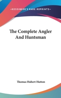 The Complete Angler and Huntsman 1505384893 Book Cover