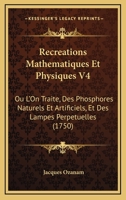Recreations in Mathematics and Natural Philosophy, Vol. 4 of 4: Containing Amusing Dissertations and Enquiries Concerning a Variety of Subjects the Most Remarkable and Proper to Excite Curiosity and A 1167022556 Book Cover