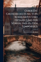 Üeber Die Grundbedeutung Von Koniunktiv Und Optativ Und Ihr Verhältnis Zu Den Temporibus 1173114831 Book Cover
