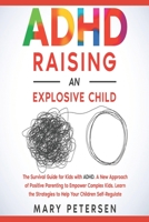 ADHD Raising an Explosive Child: The Survival Guide for Kids with ADHD. A New Approach of Positive Parenting to Empower Complex Kids. Learn the Strategies to Help Your Children Self-Regulate B092PG46VS Book Cover