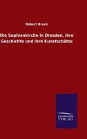 Die Sophienkirche in Dresden, Ihre Geschichte Und Ihre Kunstschatze 3846023663 Book Cover