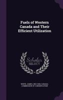 Fuels of Western Canada and Their Efficient Utilization 1354346416 Book Cover