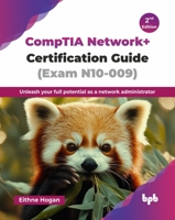 CompTIA Network+ Certification Guide (Exam N10-009): Unleash your full potential as a network administrator - 2nd Edition 9365892678 Book Cover