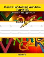 Cursive Handwriting Workbook for Kids Lowercase and Uppercase Grade 2-5 Volume 2: Lowercase and Uppercase Workbooks for Kids 1981109846 Book Cover
