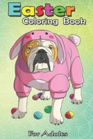 Easter Coloring Book For Adults: Easter Eggs English Bulldog Bunny Pajamas Dog An Adult Easter Coloring Book For Teens & Adults | Great Gifts with Fun, Easy, and Relaxing B08WP7H494 Book Cover