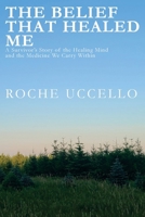 The Belief That Healed Me: A Survivor's Story of the Healing Mind and the Medicine We Carry Within 1069611840 Book Cover