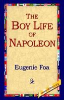 The Boy Life of Napoleon: Afterwards Emperor of the French 1515355810 Book Cover