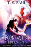 Born a Witch...Drafted by the FBI 1949681076 Book Cover