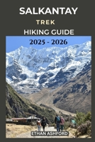 SALKANTAY TREK HIKING GUIDE 2025 – 2026: Discover Machu Picchu Through the Scenic Salkantay Trail with Itineraries, Tips, and Expert Guidance (The Explorer’s Footpath Series) B0FPXJMHJ1 Book Cover