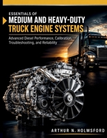 Essentials of Medium and Heavy-Duty Truck Engine Systems: Advanced Diesel Performance, Calibration, Troubleshooting, and Reliability B0HFZ6VZLV Book Cover