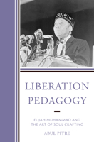 Liberation Pedagogy: Elijah Muhammad and the Art of Soul Crafting 1475865414 Book Cover