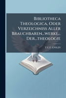 Bibliotheca Theologica, Oder Verzeichniss Aller Brauchbaren...werke... Der...theologie 1246471361 Book Cover