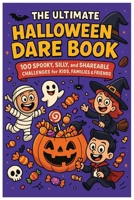 The Ultimate Halloween Dare Book: 100 Spooky, Silly, and Shareable Challenges to Make Kids Laugh, Scream, and Play Together—Fun for Families, Parties, and Screen-Free Days B0FTXP3QCL Book Cover