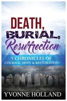 Death, Burial, Resurrection 5 Chronicles of Courage, Hope & Restoration 0692745130 Book Cover