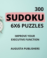 300 SUDOKU 6 x 6 Puzzles - Improve Your Executive Function B08XT9LXN6 Book Cover