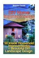 DIY Home Improvements: 50 Inside Household Improvements + Beautiful DIY Landscape Design 1978107811 Book Cover