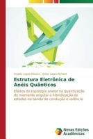 Estrutura Eletrônica de Anéis Quânticos: Efeitos da topologia anelar na quantização do momento angular e hibridização de estados na banda de condução e valência 3639619218 Book Cover