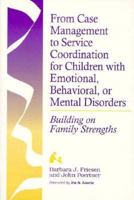 From Case Management to Service Coordination for Children With Emotional, Behavioral or Mental Disorders: Building on Family Strengths (Systems of) 1557662045 Book Cover