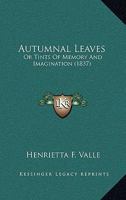 Autumnal Leaves; Or, Tints of Memory and Imagination 1437480667 Book Cover