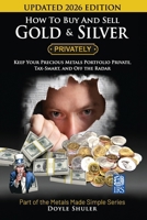 How to Buy and Sell Gold & Silver Privately: Must Know Strategies to Keep Your Portfolio Private, Stay in the IRS's Good Graces, Know Your Tax Requirements, File the Right Reports, Buy the Right Types 1519127286 Book Cover