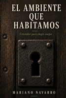 El ambiente que habitamos: Entender para elegir mejor (Spanish Edition) 6310167022 Book Cover