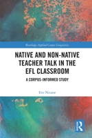 Native and Non-Native Teacher Talk in the Efl Classroom: A Corpus-Informed Study 0367554623 Book Cover