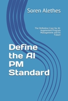 Define the AI PM Standard: The Definitive Case for AI-Augmented Program Management and Its Future (The AI-Augmented Program Manager) B0H7MS8QHZ Book Cover