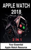 Apple Watch 2018: 2 in 1: Your Essential Apple Watch Resource 1726846369 Book Cover