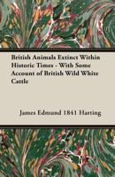 British Animals Extinct Within Historic Times - With Some Account Of British Wild White Cattle 1014944597 Book Cover