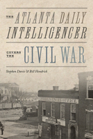 The Atlanta Daily Intelligencer Covers the Civil War 1621908585 Book Cover