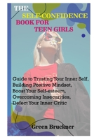 THE SELF-CONFIDENCE BOOK FOR TEEN GIRLS: Guide to Trusting Your Inner Self, Building Positive Mindset, Boost Your Self-esteem, Overcoming Insecurities, Defect Your Inner Critic B096TL8ZS1 Book Cover