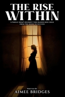 The Rise Within: A Single Mom's Journey Who Raised Her Child from the Hood to Success B0FSQFR8ZG Book Cover