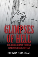 Glimpses of Hell: Childhood Journey Through Confusion, Chaos and Fear 057822920X Book Cover