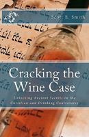 Cracking the Wine Case: Unlocking Ancients in the Christian and Drinking Controversy 1449502849 Book Cover