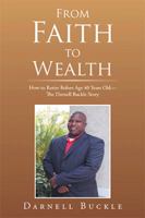 From Faith to Wealth: How to Retire Before Age 40 Years Old-The Darnell Buckle Story 1524532193 Book Cover