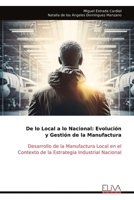 De lo Local a lo Nacional: Evolución y Gestión de la Manufactura: Desarrollo de la Manufactura Local en el Contexto de la Estrategia Industrial Nacional (Spanish Edition) 9999328598 Book Cover