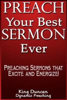Preach Your Best Sermon Ever: Preaching Sermons That Excite and Energize 1497436982 Book Cover