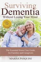 Surviving Dementia Without Losing Your Mind: The Essential Home Care Guide For Families and Caregivers 1641848006 Book Cover