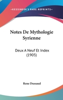 Notes De Mythologie Syrienne: Deux A Neuf Et Index (1905) 1104197227 Book Cover