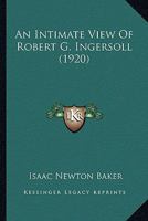 An Intimate View of Robert G. Ingersoll 1436774489 Book Cover