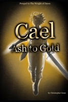 Cael - Ash to Gold: Prequel to The Weight of Dawn B0GDTM3KSW Book Cover