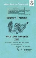 INFANTRY TRAINING: RIFLE AND BAYONET 1954: Produced for The West African Command 1783313692 Book Cover