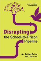 Disrupting the School-to-Prison Pipeline: An Action Guide for Libraries B0FR1DWYPK Book Cover