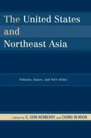 The United States and Northeast Asia: Debates, Issues, and New Order 0742556395 Book Cover