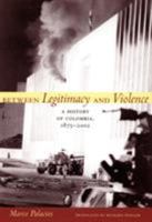 Between Legitimacy and Violence: A History of Colombia, 1875-2002 0822337673 Book Cover